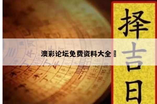 澳彩论坛免费资料大全	