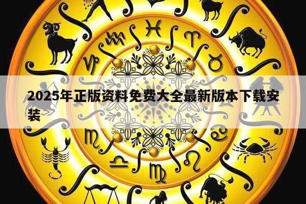 2025年正版资料免费大全最新版本下载安装